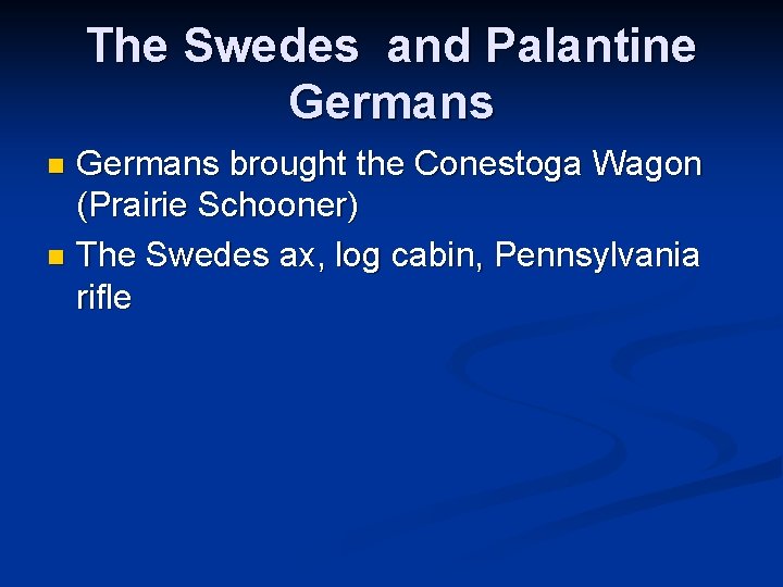 The Swedes and Palantine Germans brought the Conestoga Wagon (Prairie Schooner) n The Swedes