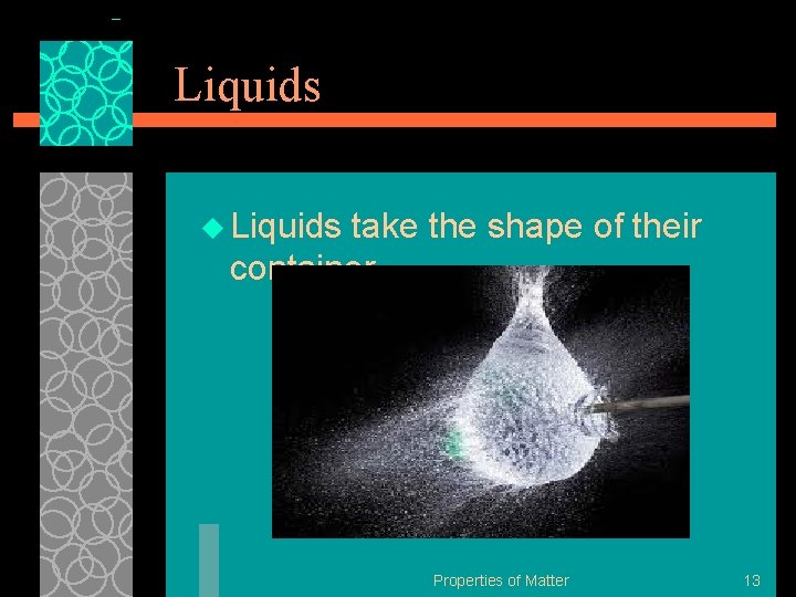 Liquids u Liquids take the shape of their container Properties of Matter 13 