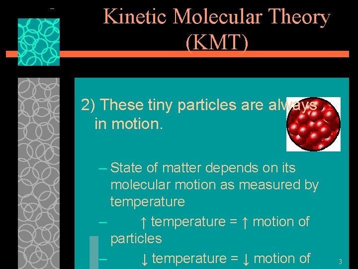 Kinetic Molecular Theory (KMT) 2) These tiny particles are always in motion. – State