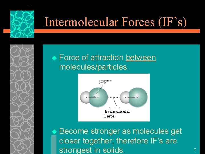 Intermolecular Forces (IF’s) u Force of attraction between molecules/particles. Intermolecular Force u Become stronger