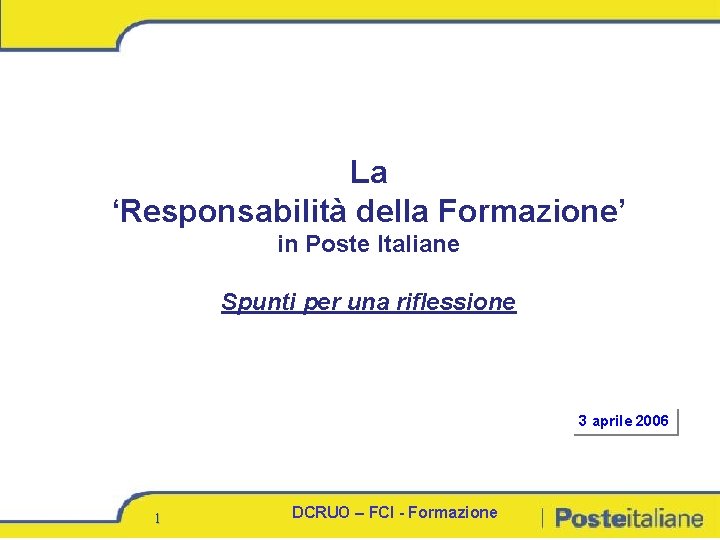 La ‘Responsabilità della Formazione’ in Poste Italiane Spunti per una riflessione 3 aprile 2006