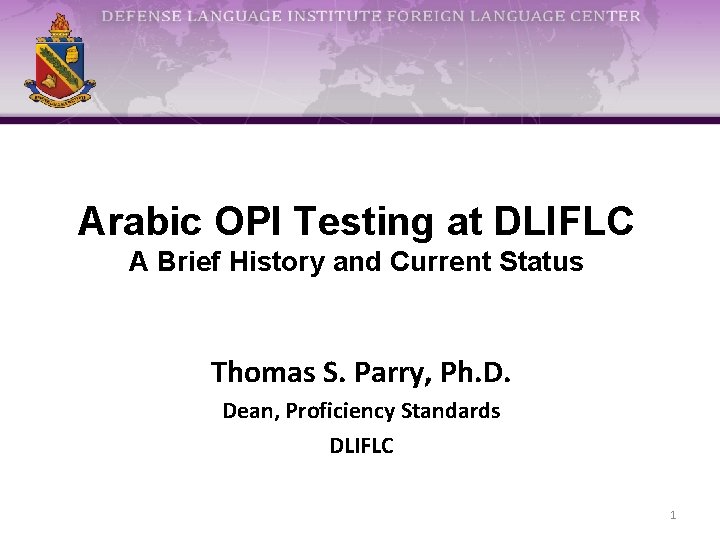 Arabic OPI Testing at DLIFLC A Brief History and Current Status Thomas S. Parry,