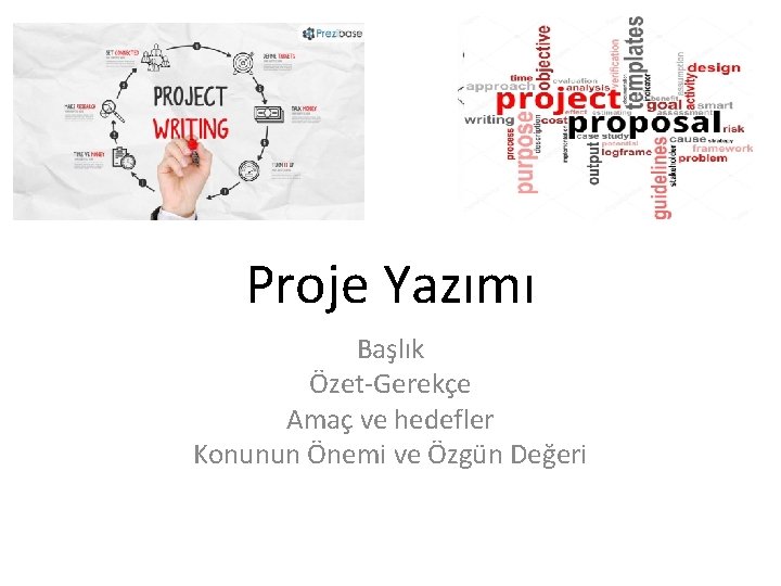 Proje Yazımı Başlık Özet-Gerekçe Amaç ve hedefler Konunun Önemi ve Özgün Değeri 