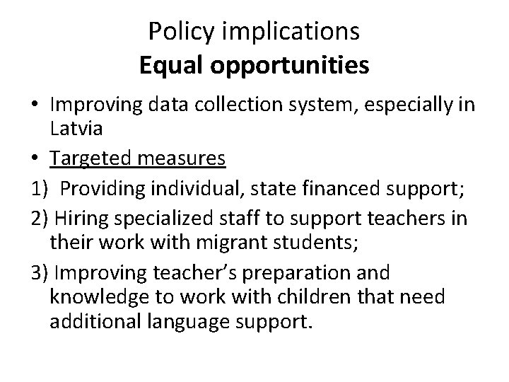 Policy implications Equal opportunities • Improving data collection system, especially in Latvia • Targeted