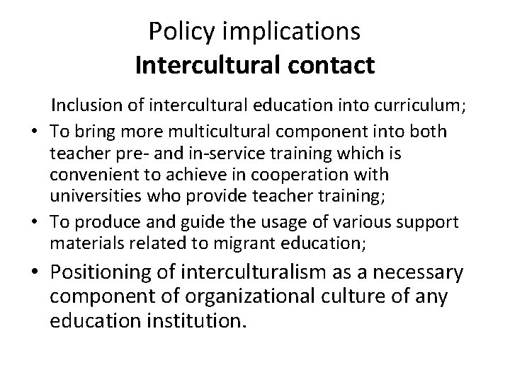 Policy implications Intercultural contact Inclusion of intercultural education into curriculum; • To bring more