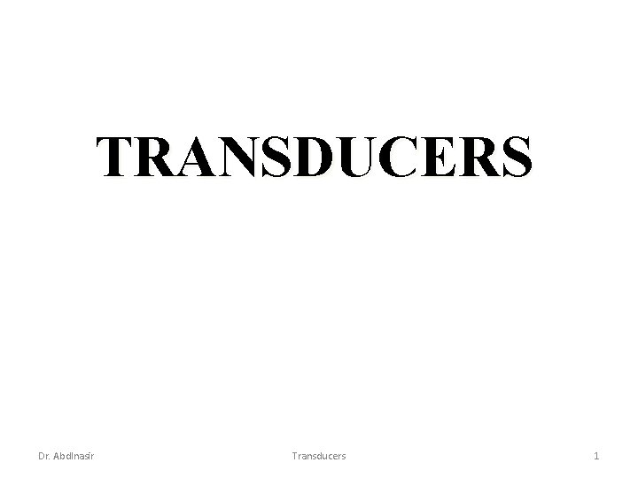TRANSDUCERS Dr. Abdlnasir Transducers 1 