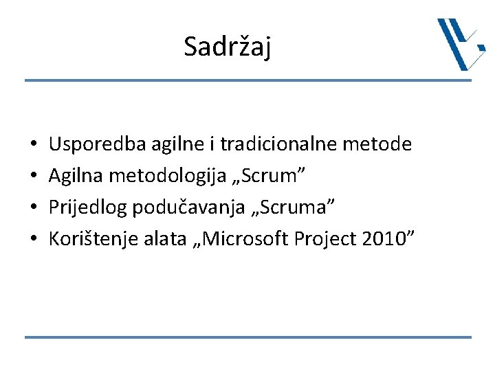 Sadržaj • • Usporedba agilne i tradicionalne metode Agilna metodologija „Scrum” Prijedlog podučavanja „Scruma”