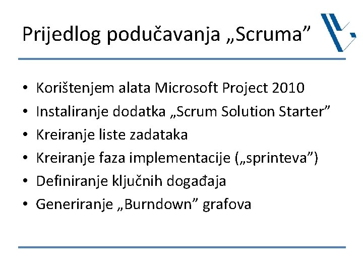 Prijedlog podučavanja „Scruma” • • • Korištenjem alata Microsoft Project 2010 Instaliranje dodatka „Scrum