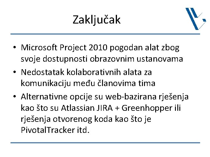 Zaključak • Microsoft Project 2010 pogodan alat zbog svoje dostupnosti obrazovnim ustanovama • Nedostatak