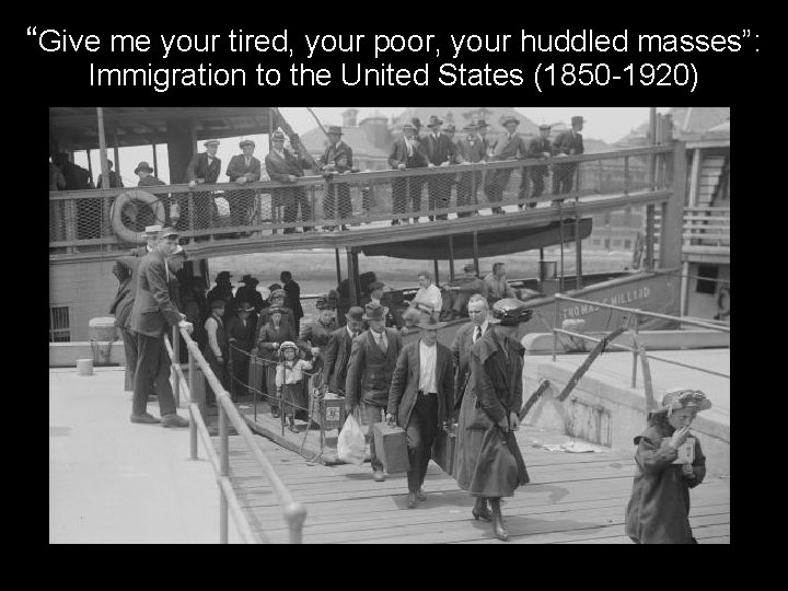 “Give me your tired, your poor, your huddled masses”: Immigration to the United States