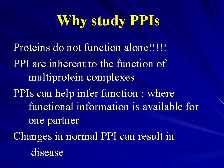 Why study PPIs Proteins do not function alone!!!!! PPI are inherent to the function