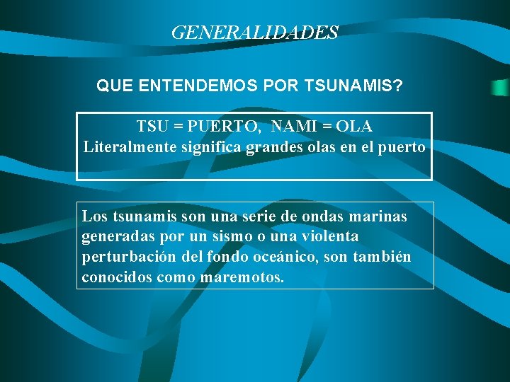 GENERALIDADES QUE ENTENDEMOS POR TSUNAMIS? TSU = PUERTO, NAMI = OLA Literalmente significa grandes