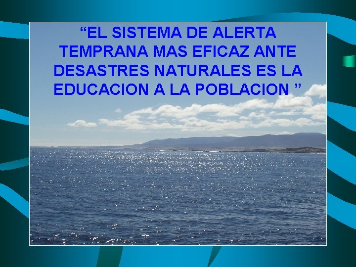 “EL SISTEMA DE ALERTA TEMPRANA MAS EFICAZ ANTE DESASTRES NATURALES ES LA EDUCACION A