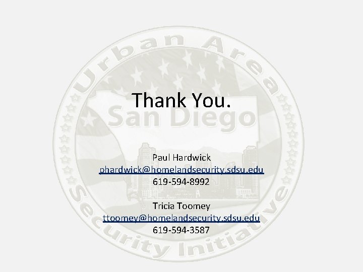 Thank You. Paul Hardwick phardwick@homelandsecurity. sdsu. edu 619 -594 -8992 Tricia Toomey ttoomey@homelandsecurity. sdsu.