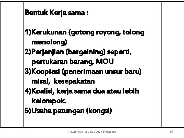 Bentuk Kerja sama : 1)Kerukunan (gotong royong, tolong menolong) 2)Perjanjian (bargaining) seperti, pertukaran barang,