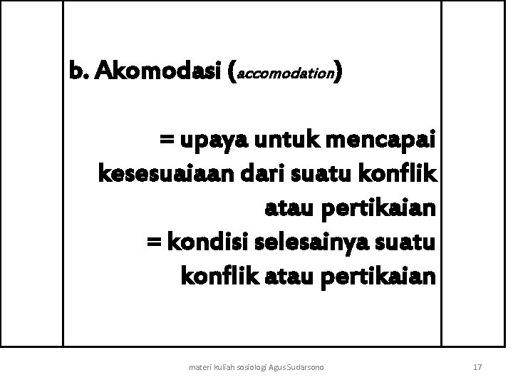 b. Akomodasi (accomodation) = upaya untuk mencapai kesesuaiaan dari suatu konflik atau pertikaian =