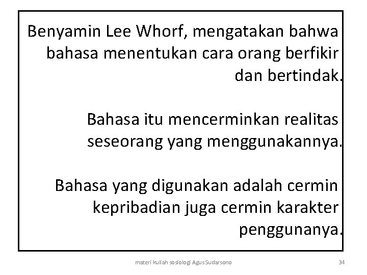 Benyamin Lee Whorf, mengatakan bahwa bahasa menentukan cara orang berfikir dan bertindak. Bahasa itu