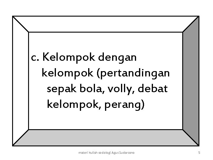 c. Kelompok dengan kelompok (pertandingan sepak bola, volly, debat kelompok, perang) materi kuliah sosiologi