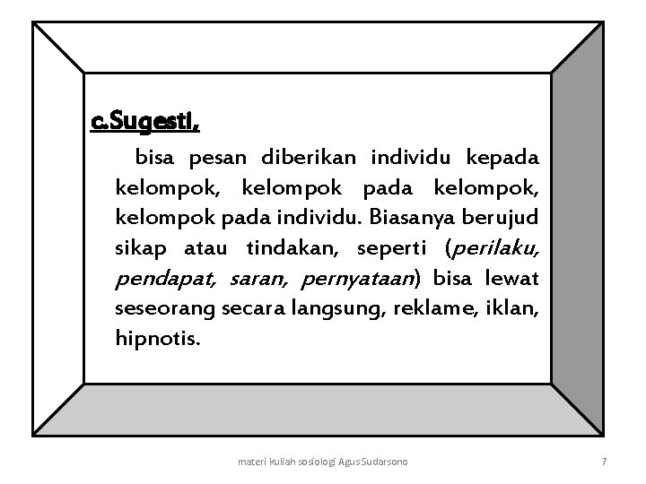 c. Sugesti, bisa pesan diberikan individu kepada kelompok, kelompok pada individu. Biasanya berujud sikap c. Sugesti, bisa pesan diberikan individu kepada kelompok, kelompok pada individu. Biasanya berujud sikap