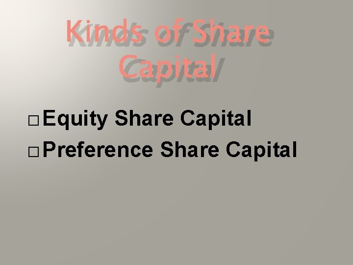 Kinds of Share Capital � Equity Share Capital � Preference Share Capital 