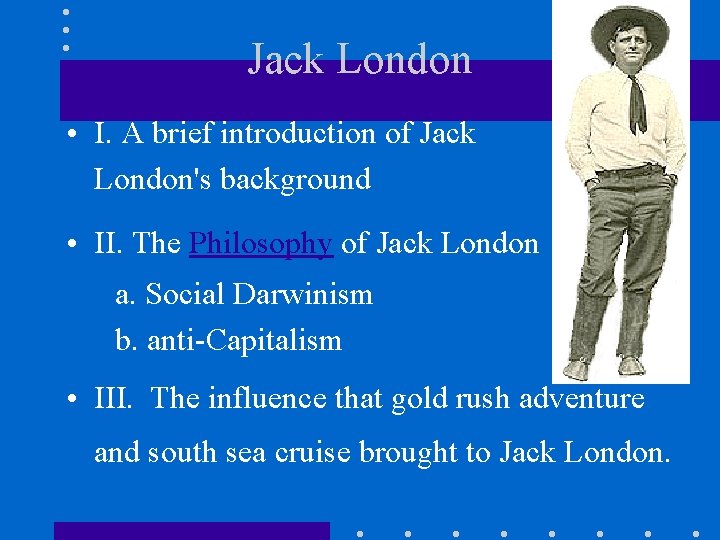 Jack London • I. A brief introduction of Jack London's background • II. The