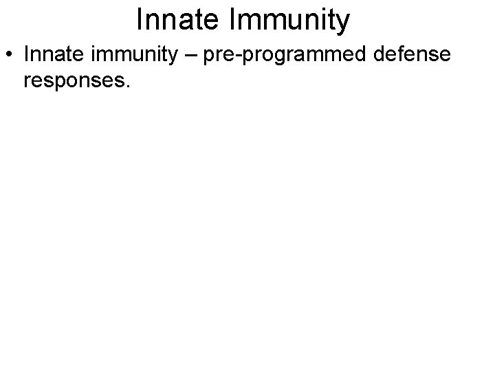 Innate Immunity • Innate immunity – pre-programmed defense responses. 