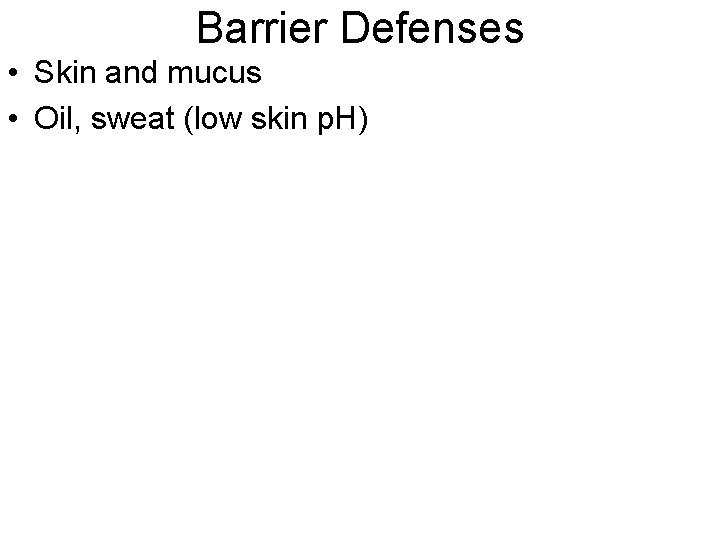 Barrier Defenses • Skin and mucus • Oil, sweat (low skin p. H) 