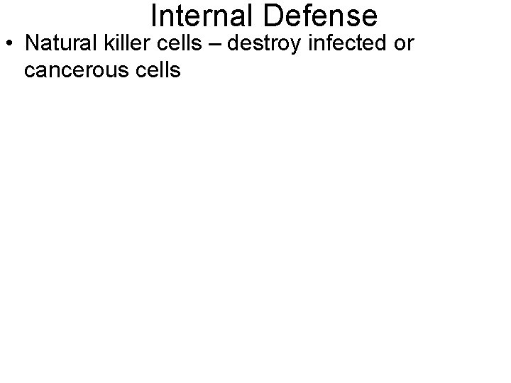 Internal Defense • Natural killer cells – destroy infected or cancerous cells 