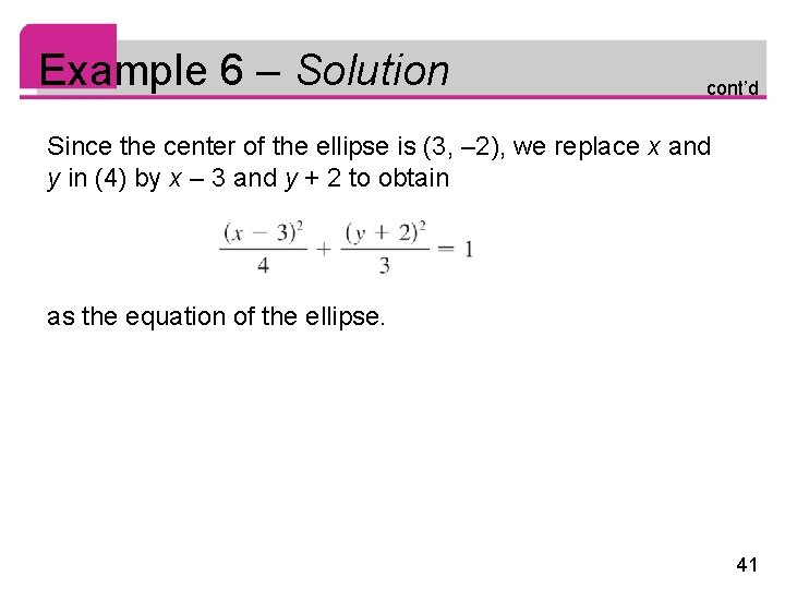 Example 6 – Solution cont’d Since the center of the ellipse is (3, –