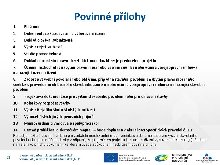 Povinné přílohy 1. Plná moc 2. Dokumentace k zadávacím a výběrovým řízením 3. Doklad