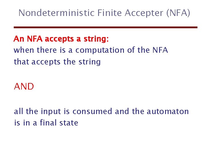 Nondeterministic Finite Accepter (NFA) An NFA accepts a string: when there is a computation