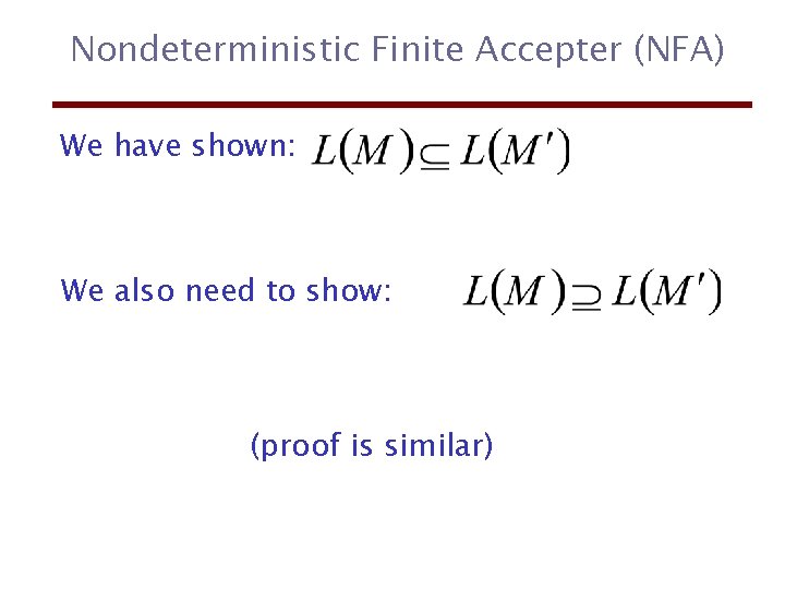 Nondeterministic Finite Accepter (NFA) We have shown: We also need to show: (proof is