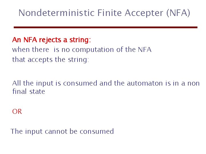 Nondeterministic Finite Accepter (NFA) An NFA rejects a string: when there is no computation