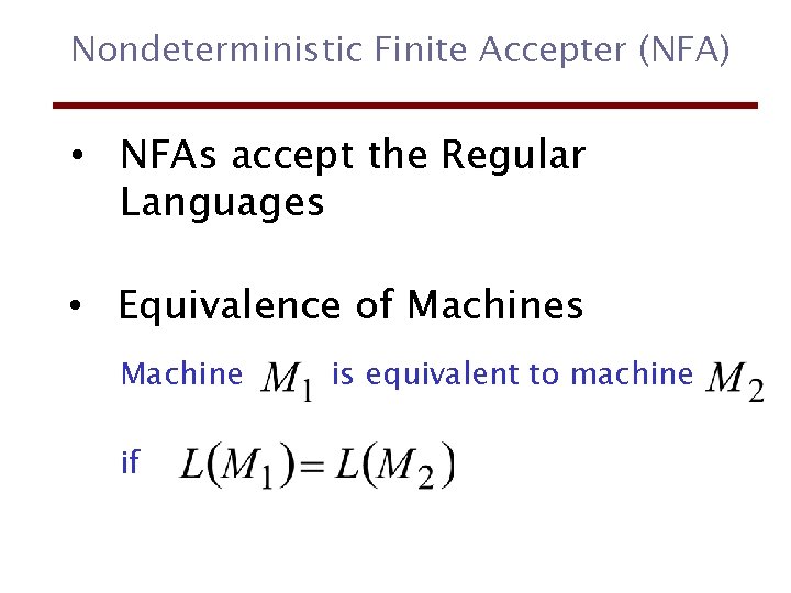 Nondeterministic Finite Accepter (NFA) • NFAs accept the Regular Languages • Equivalence of Machines