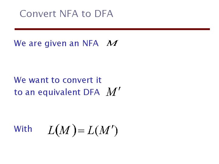 Convert NFA to DFA We are given an NFA We want to convert it