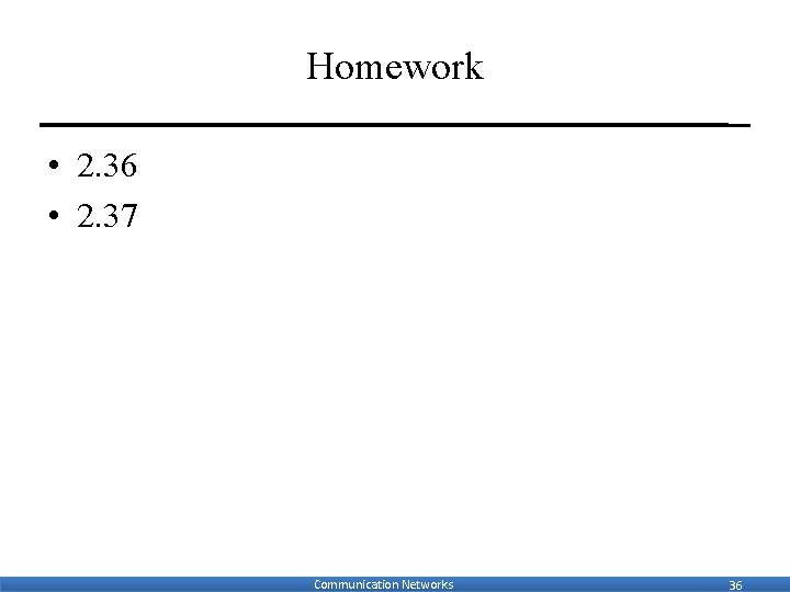 Homework • 2. 36 • 2. 37 Communication Networks 36 