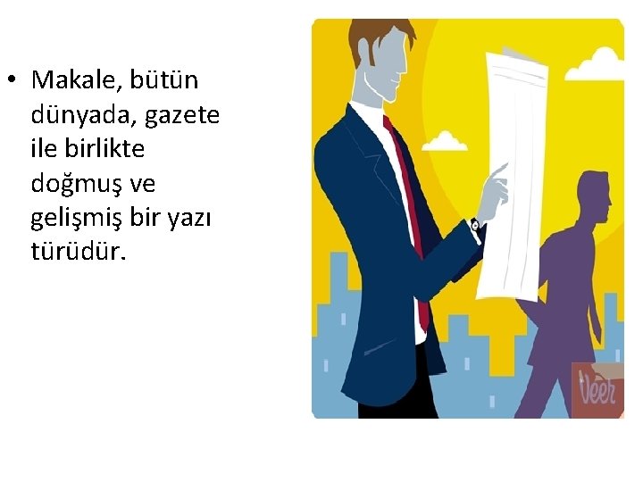 • Makale, bütün dünyada, gazete ile birlikte doğmuş ve gelişmiş bir yazı türüdür. • Makale, bütün dünyada, gazete ile birlikte doğmuş ve gelişmiş bir yazı türüdür.
