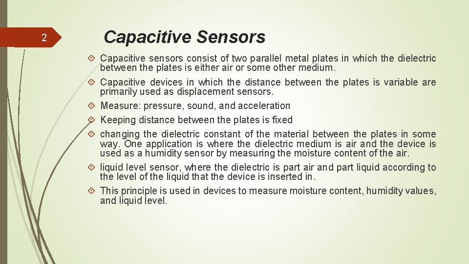 2 Capacitive Sensors Capacitive sensors consist of two parallel metal plates in which the