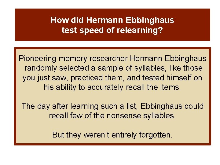 How did Hermann Ebbinghaus test speed of relearning? Pioneering memory researcher Hermann Ebbinghaus randomly