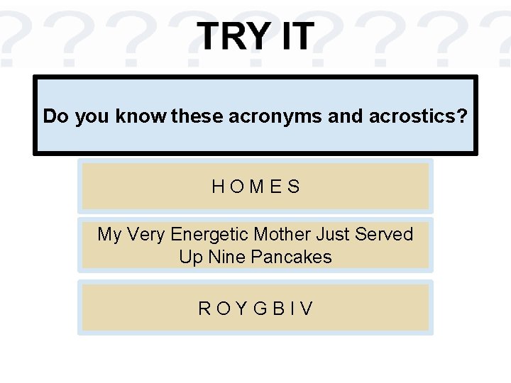 Do you know these acronyms and acrostics? HOMES My Very Energetic Mother Just Served