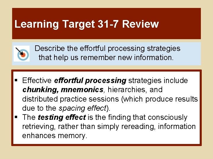 Learning Target 31 -7 Review Describe the effortful processing strategies that help us remember