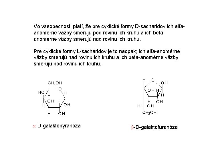 Vo všeobecnosti platí, že pre cyklické formy D-sacharidov ich alfaanomérne väzby smerujú pod rovinu