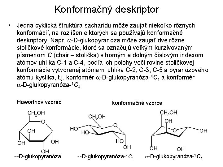 Konformačný deskriptor • Jedna cyklická štruktúra sacharidu môže zaujať niekoľko rôznych konformácií, na rozlíšenie