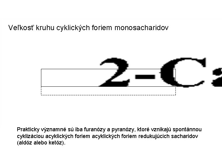 Veľkosť kruhu cyklických foriem monosacharidov Prakticky významné sú iba furanózy a pyranózy, ktoré vznikajú