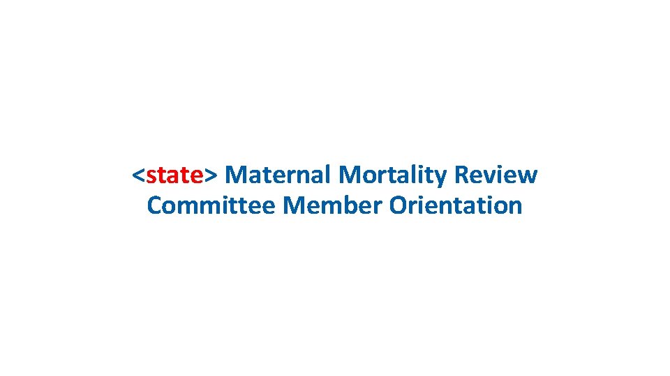 <state> Maternal Mortality Review Committee Member Orientation 