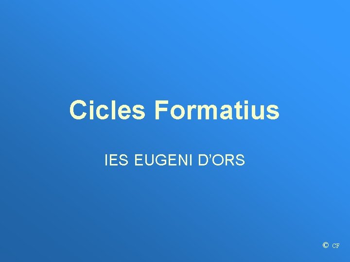 Cicles Formatius IES EUGENI D’ORS © CF 