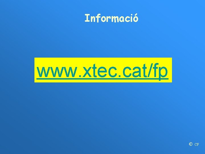 Informació www. xtec. cat/fp © CF 