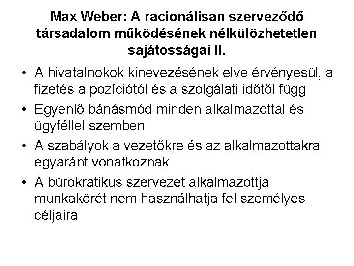 Max Weber: A racionálisan szerveződő társadalom működésének nélkülözhetetlen sajátosságai II. • A hivatalnokok kinevezésének