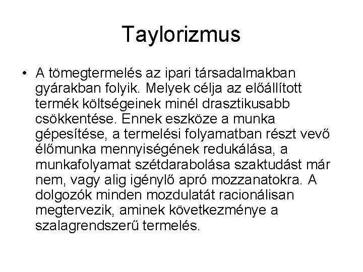 Taylorizmus • A tömegtermelés az ipari társadalmakban gyárakban folyik. Melyek célja az előállított termék