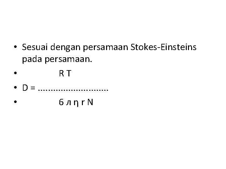 • Sesuai dengan persamaan Stokes-Einsteins pada persamaan. • RT • D =. .